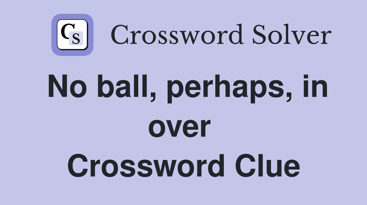 No ball, perhaps, in over  Crossword Clue