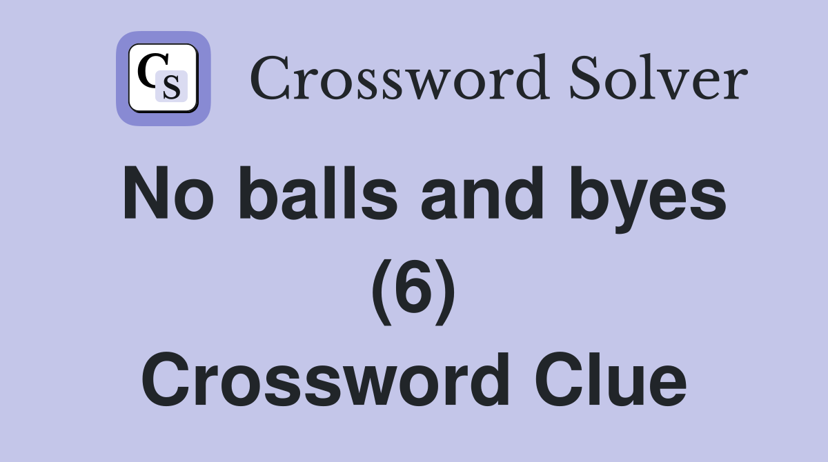 No balls and byes (6) Crossword Clue