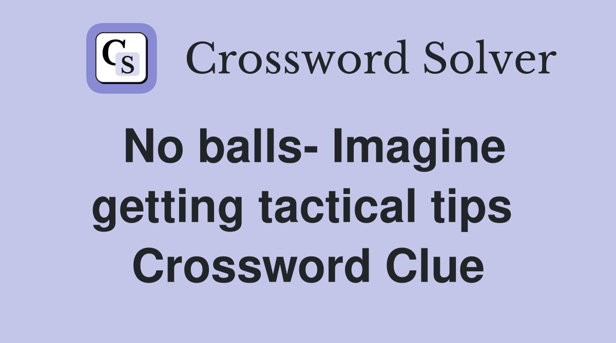 No balls- Imagine getting tactical tips  Crossword Clue