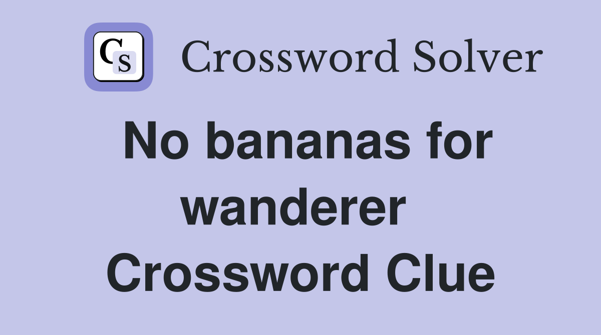 No bananas for wanderer  Crossword Clue