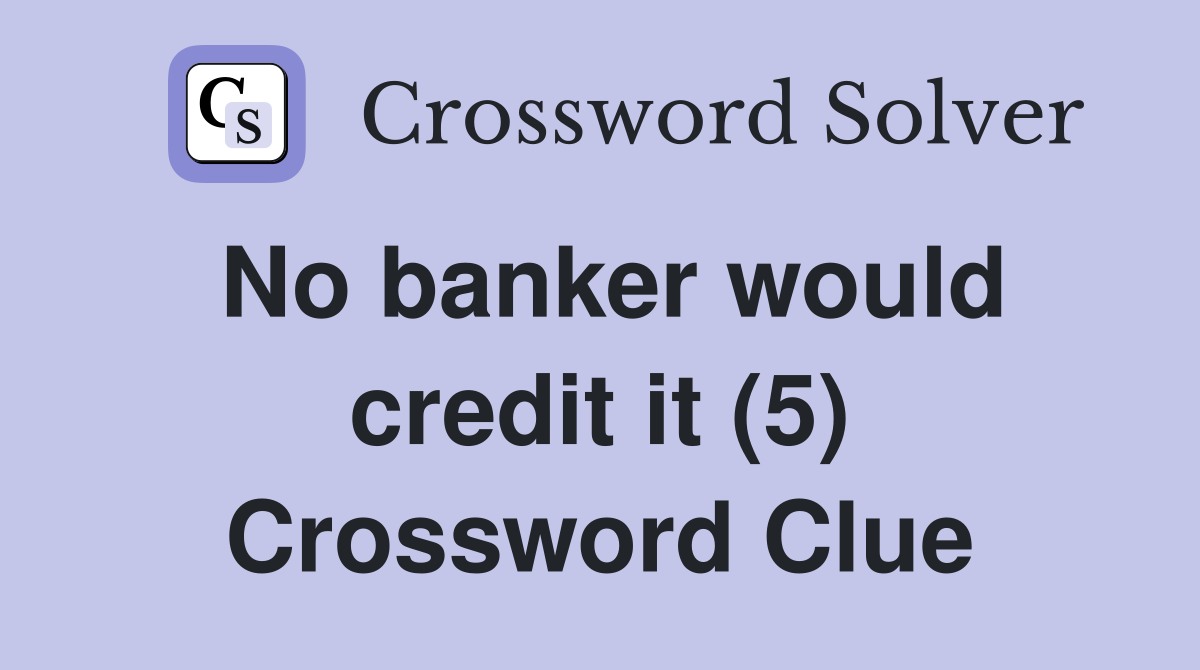 No banker would credit it (5) Crossword Clue