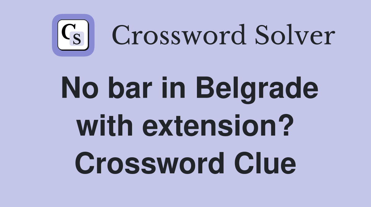 No bar in Belgrade with extension? Crossword Clue