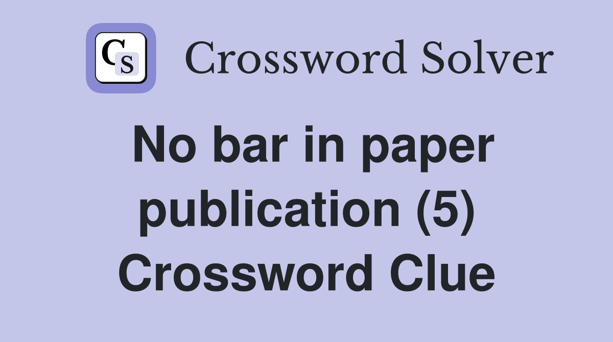 No bar in paper publication (5) Crossword Clue