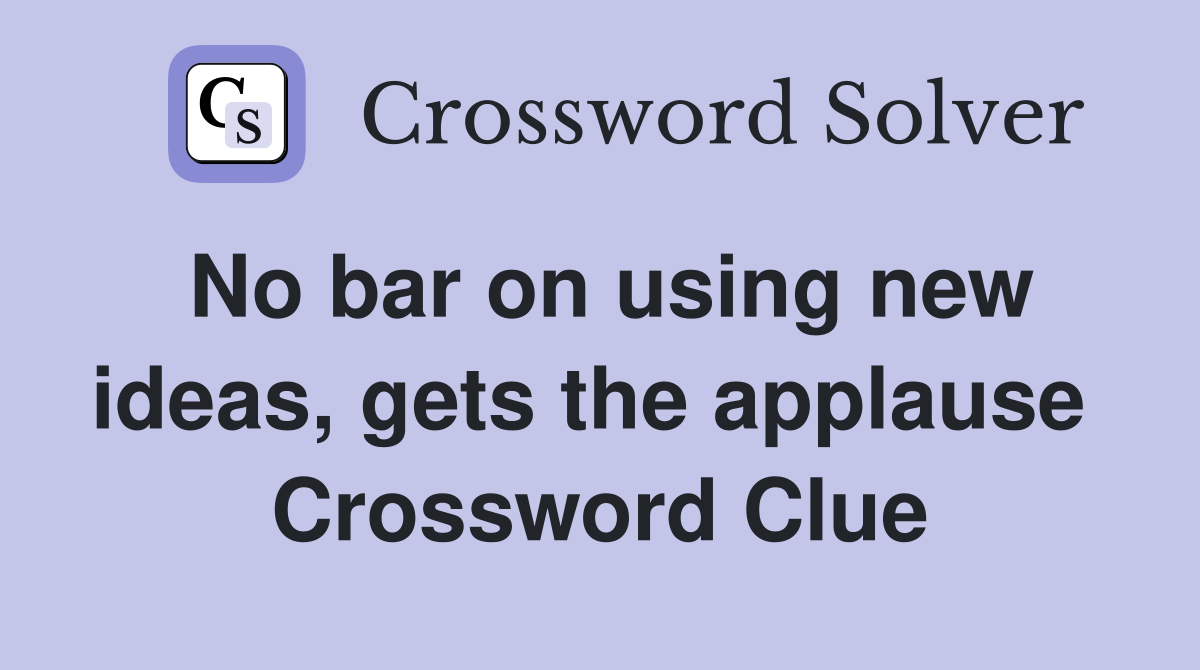 No bar on using new ideas, gets the applause  Crossword Clue