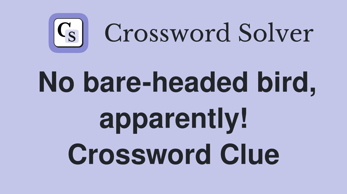 No bare-headed bird, apparently! Crossword Clue