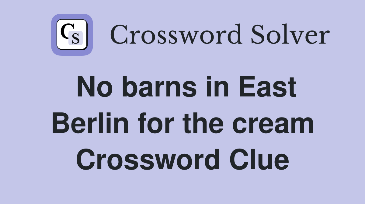 No barns in East Berlin for the cream Crossword Clue