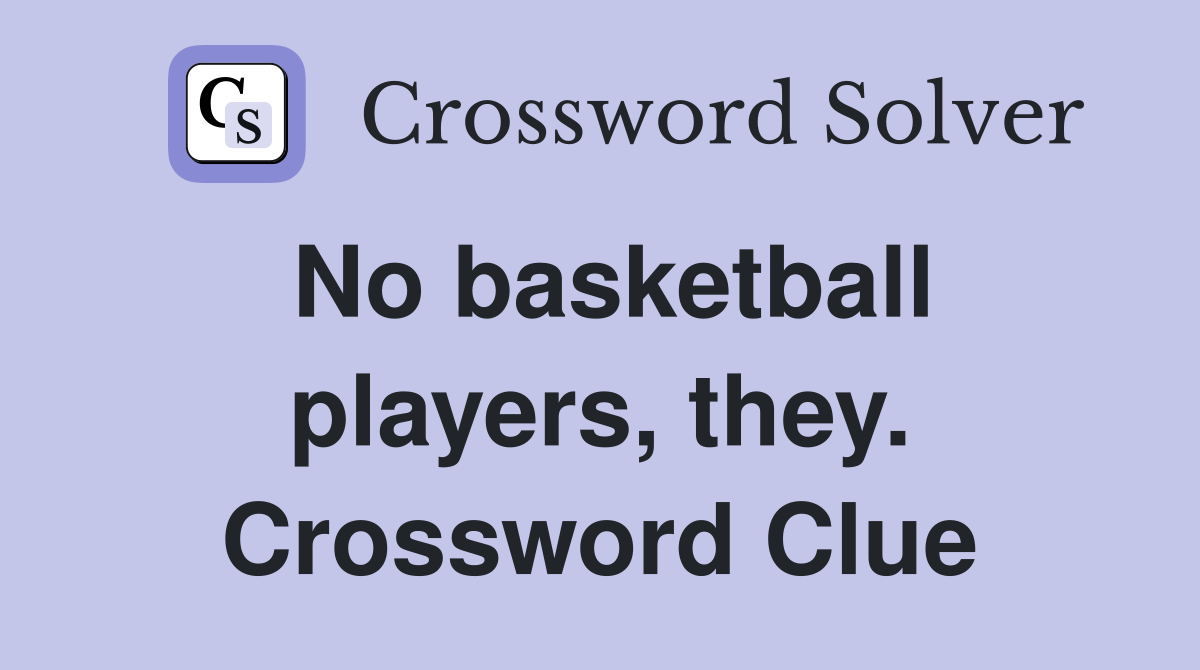 No basketball players, they. Crossword Clue