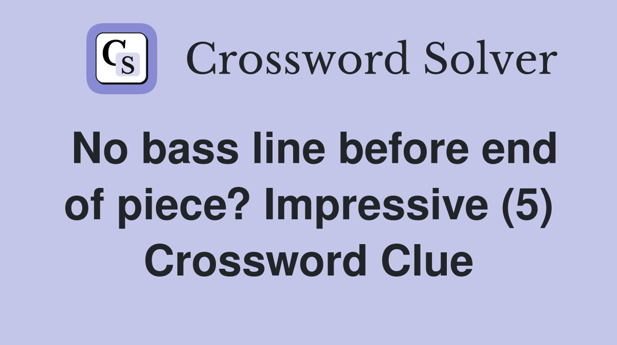 No bass line before end of piece? Impressive (5) Crossword Clue