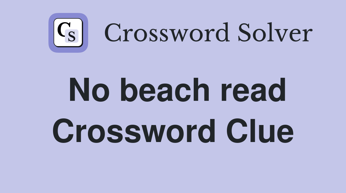 No beach read Crossword Clue