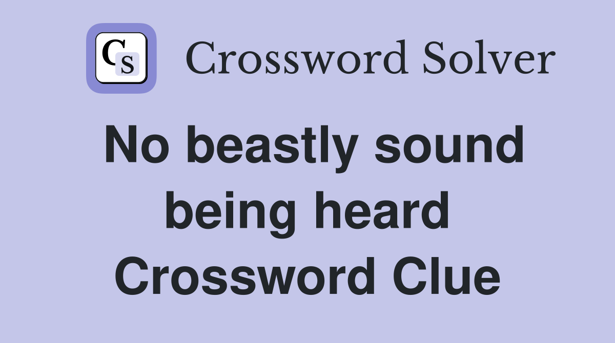 No beastly sound being heard Crossword Clue
