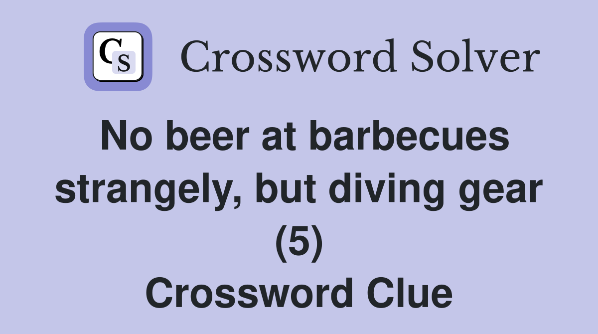 No beer at barbecues strangely, but diving gear (5) Crossword Clue