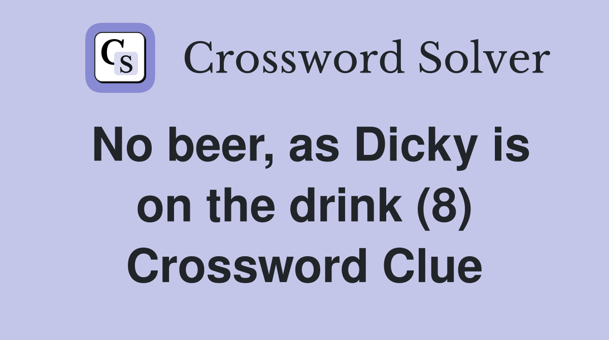 No beer, as Dicky is on the drink (8) Crossword Clue