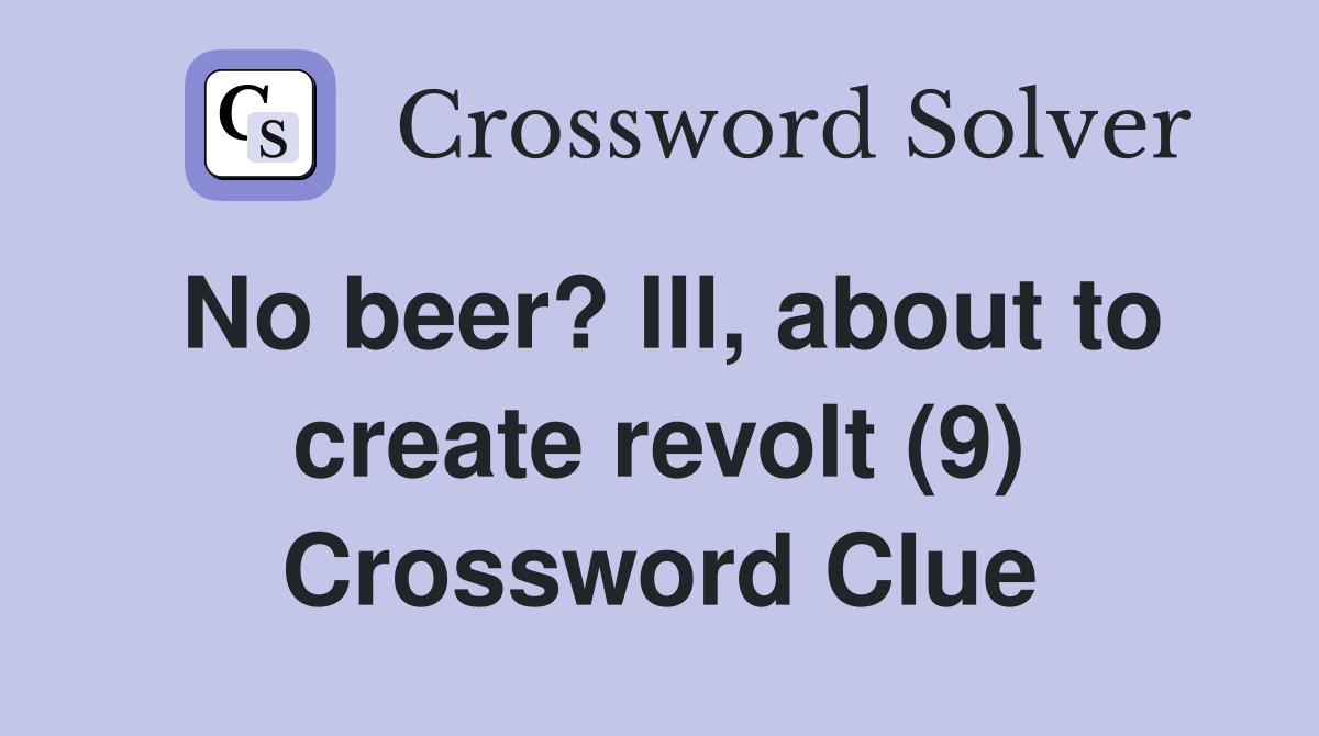 No beer? Ill, about to create revolt (9) Crossword Clue