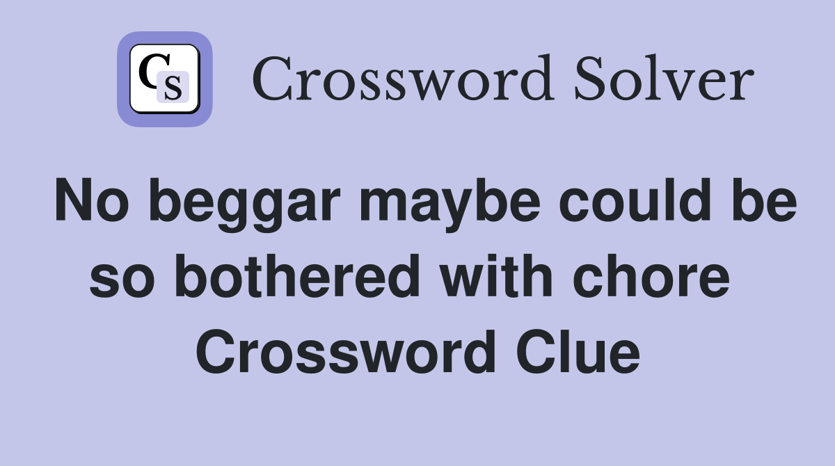 No beggar maybe could be so bothered with chore  Crossword Clue