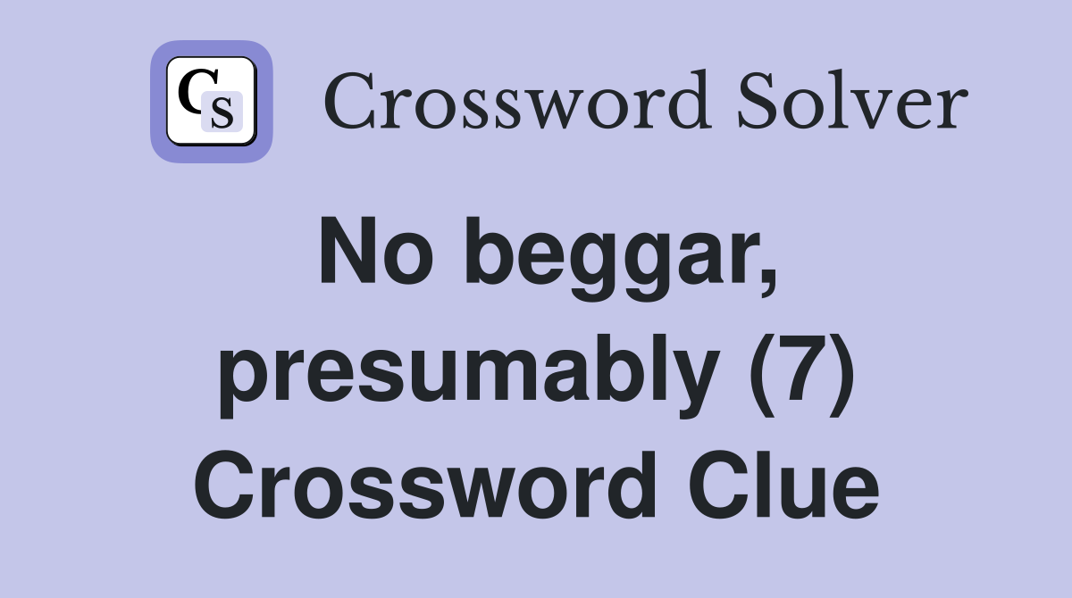 No beggar, presumably (7) Crossword Clue