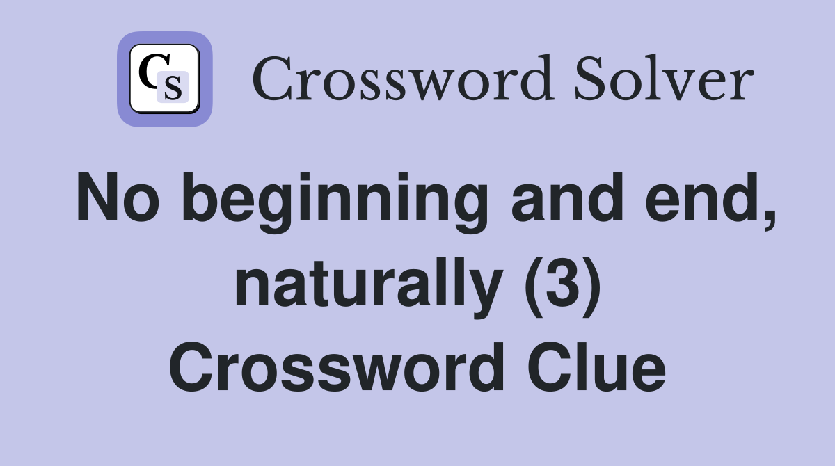 No beginning and end, naturally (3) Crossword Clue