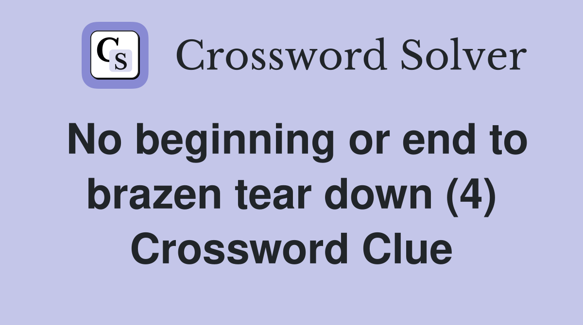 No beginning or end to brazen tear down (4) Crossword Clue