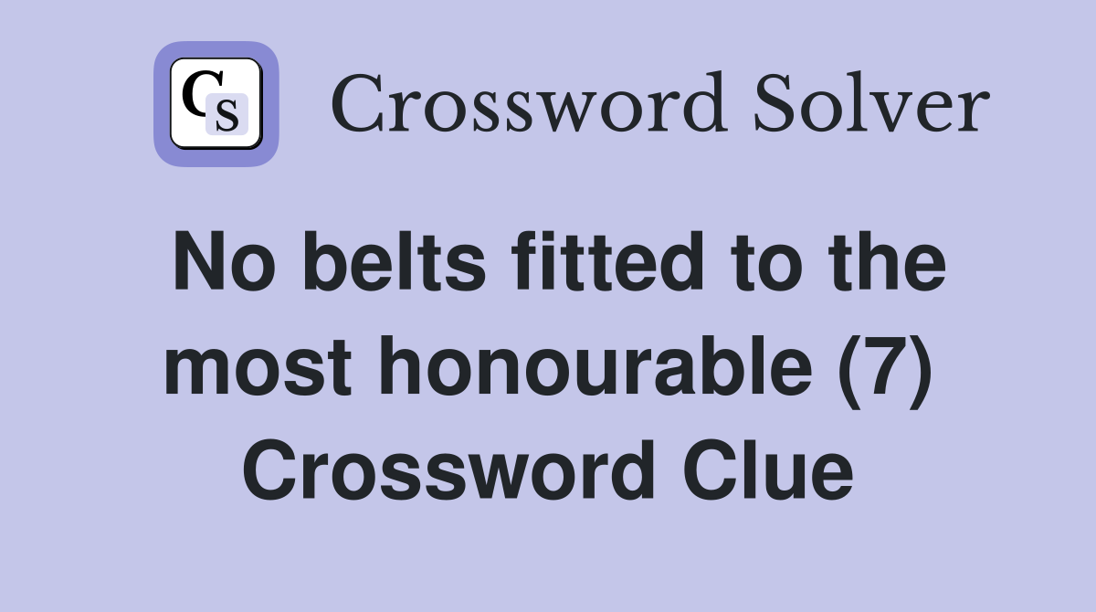 No belts fitted to the most honourable (7) Crossword Clue