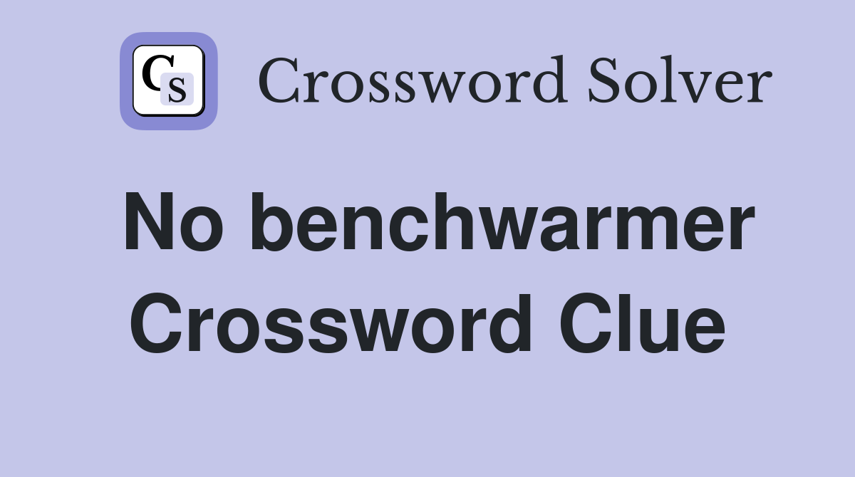 No benchwarmer Crossword Clue