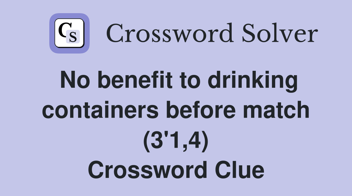No benefit to drinking containers before match (3'1,4) Crossword Clue
