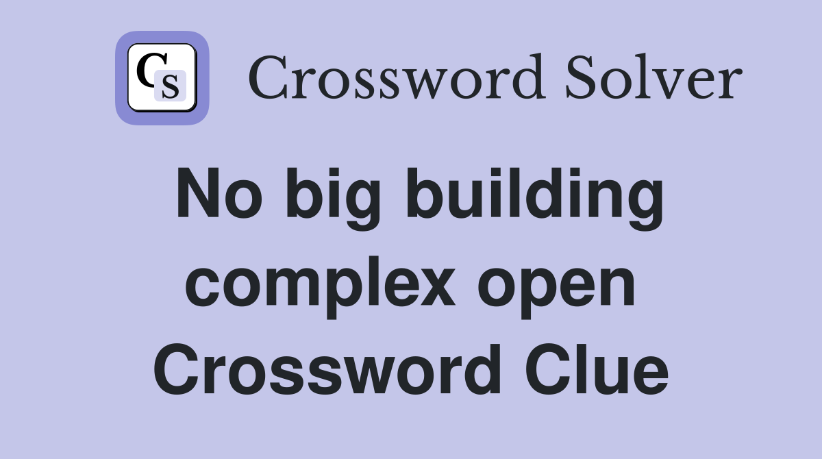 No big building complex open Crossword Clue