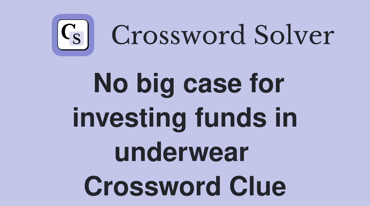 No big case for investing funds in underwear  Crossword Clue
