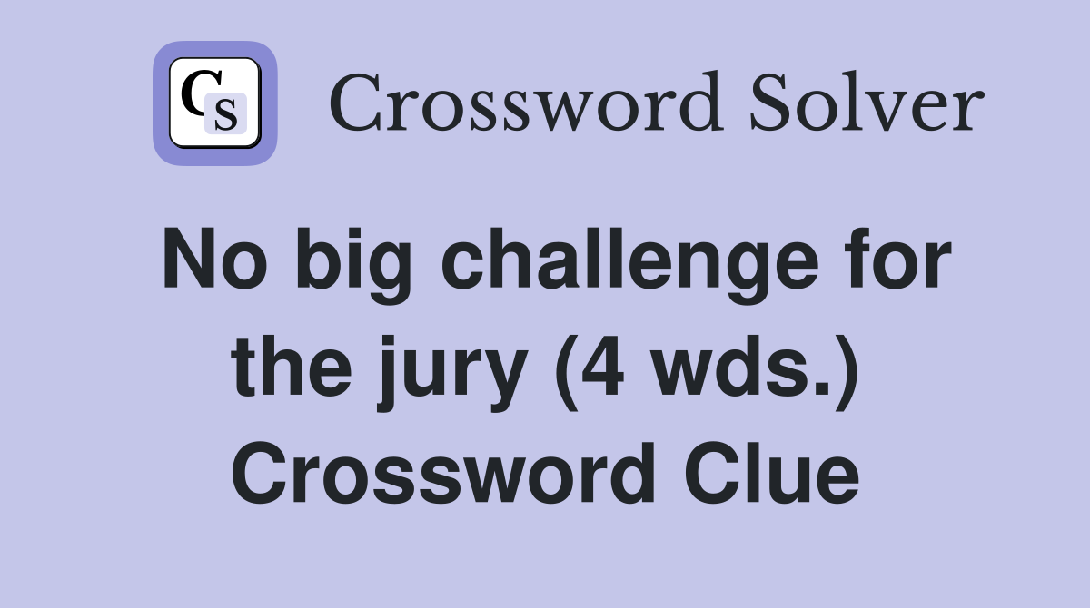 No big challenge for the jury (4 wds.) Crossword Clue