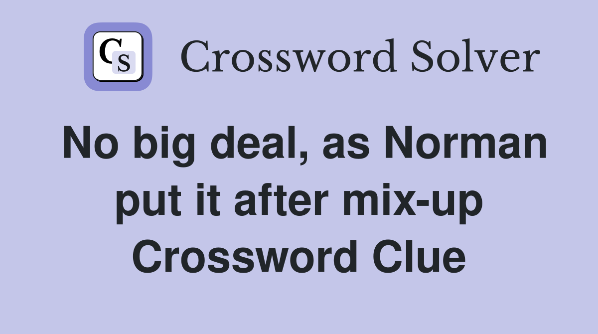 No big deal, as Norman put it after mix-up Crossword Clue