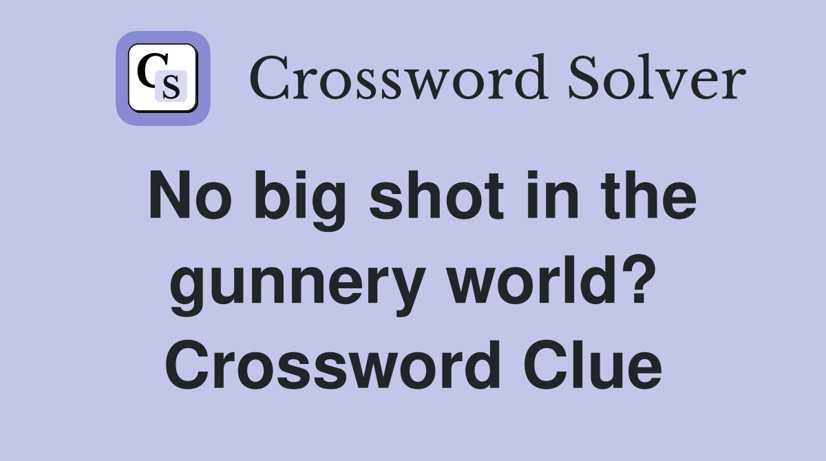 No big shot in the gunnery world? Crossword Clue