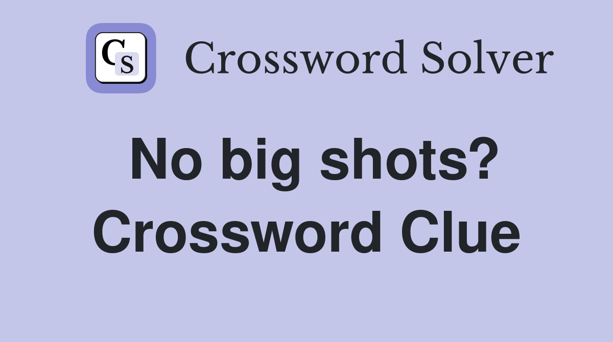 No big shots? Crossword Clue