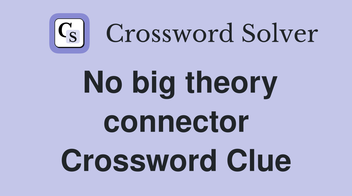 No big theory connector Crossword Clue