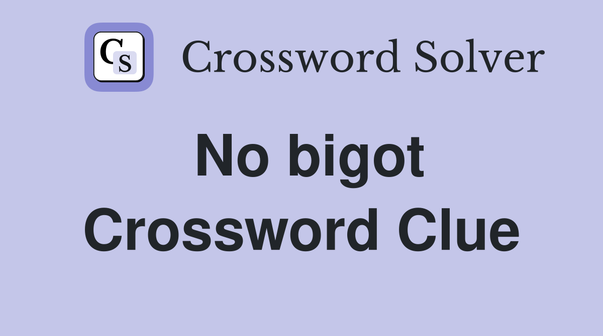 No bigot Crossword Clue