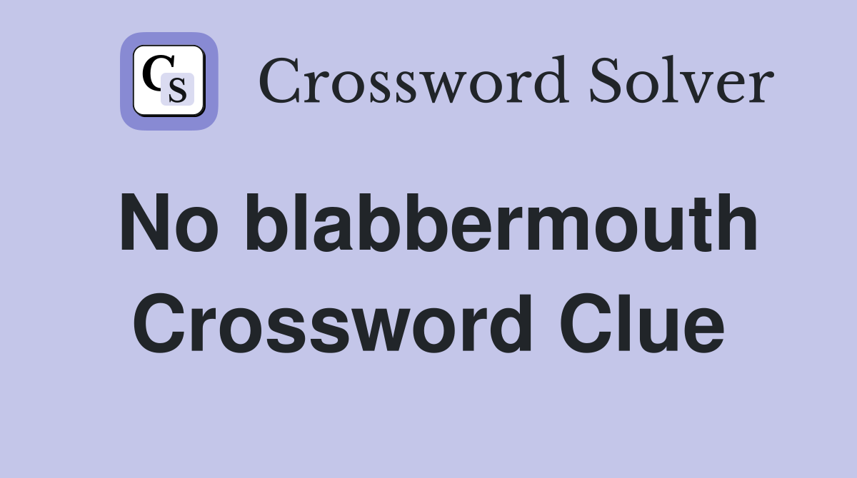 No blabbermouth Crossword Clue