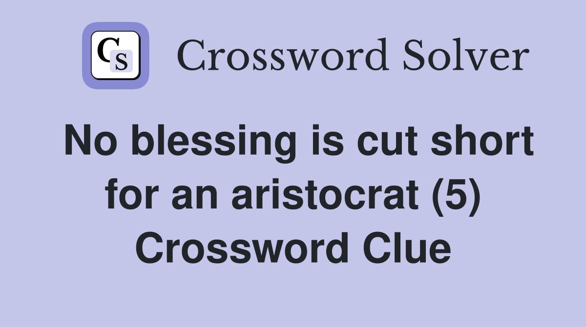 No blessing is cut short for an aristocrat (5) Crossword Clue