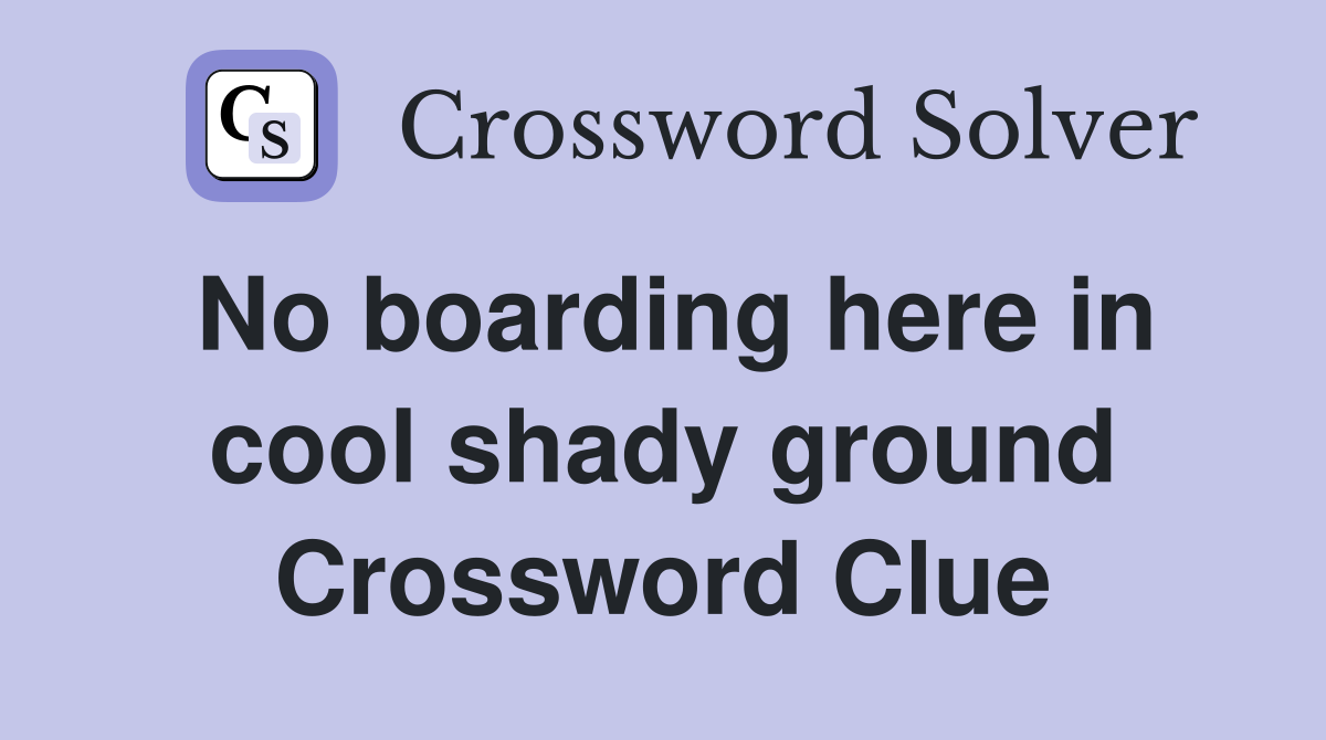 No boarding here in cool shady ground Crossword Clue