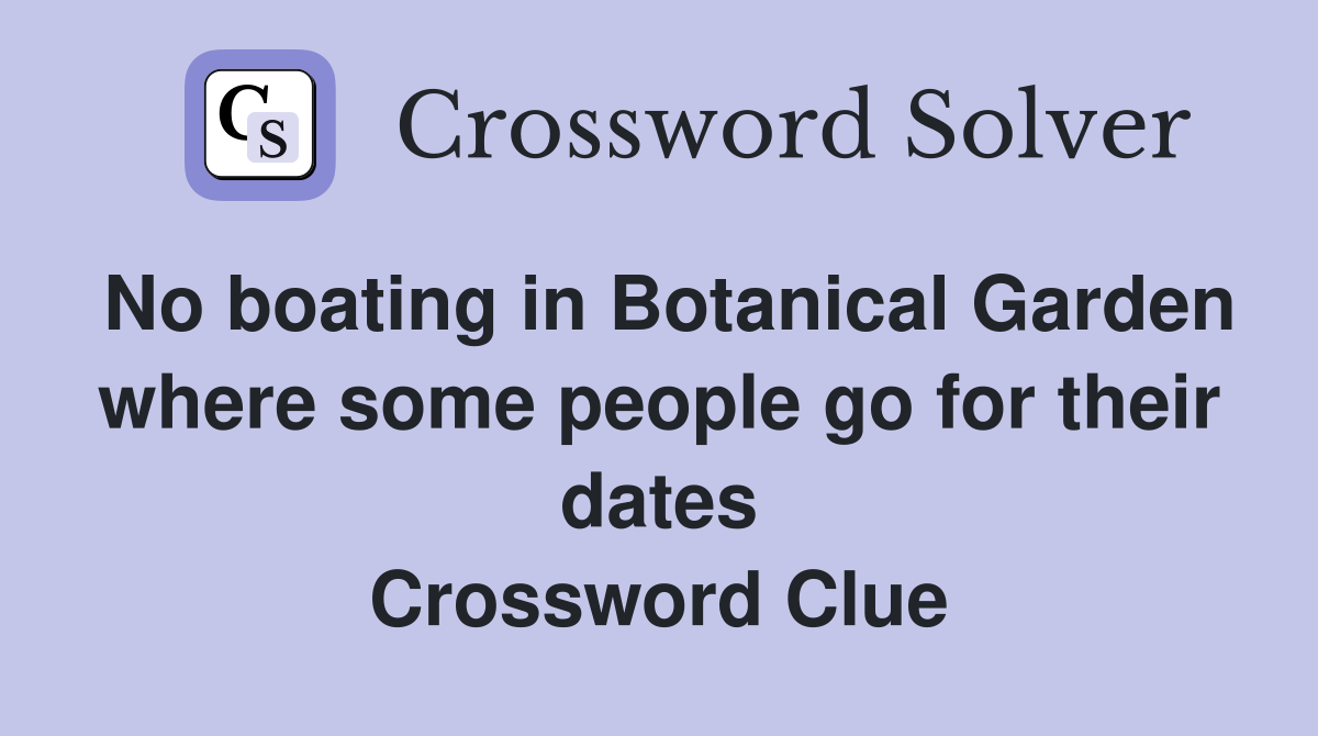No boating in Botanical Garden where some people go for their dates Crossword Clue