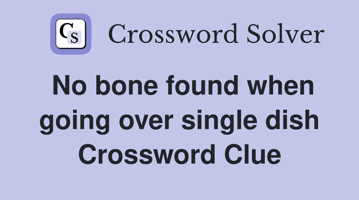 No bone found when going over single dish Crossword Clue