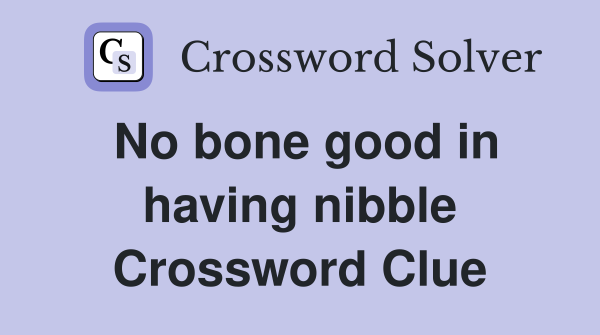 No bone good in having nibble Crossword Clue