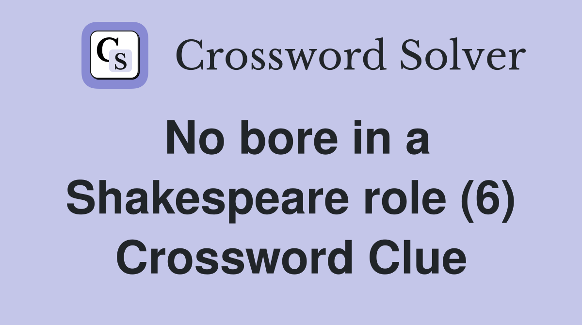 No bore in a Shakespeare role (6) Crossword Clue