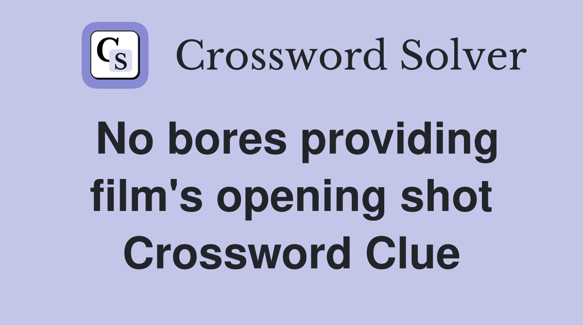 No bores providing film's opening shot Crossword Clue