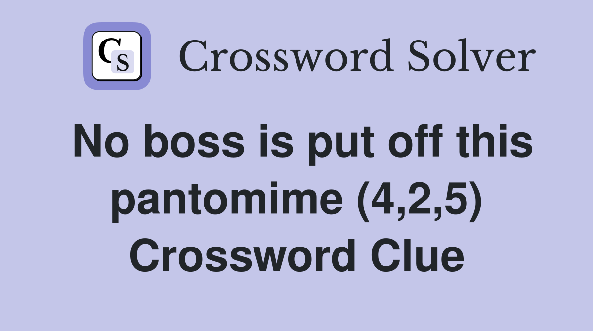 No boss is put off this pantomime (4,2,5) Crossword Clue
