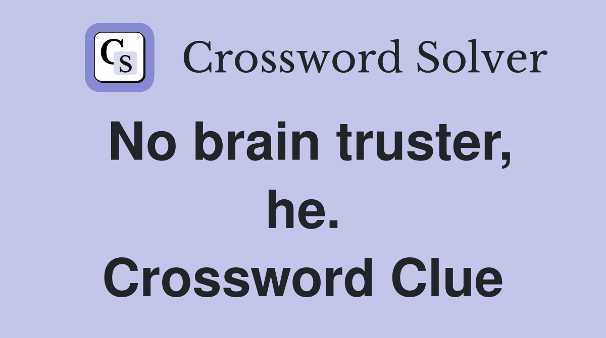 No brain truster, he. Crossword Clue