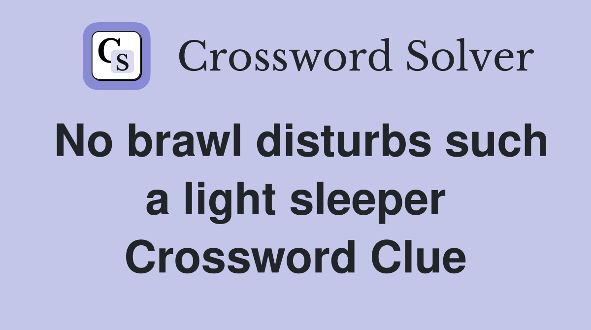 No brawl disturbs such a light sleeper Crossword Clue
