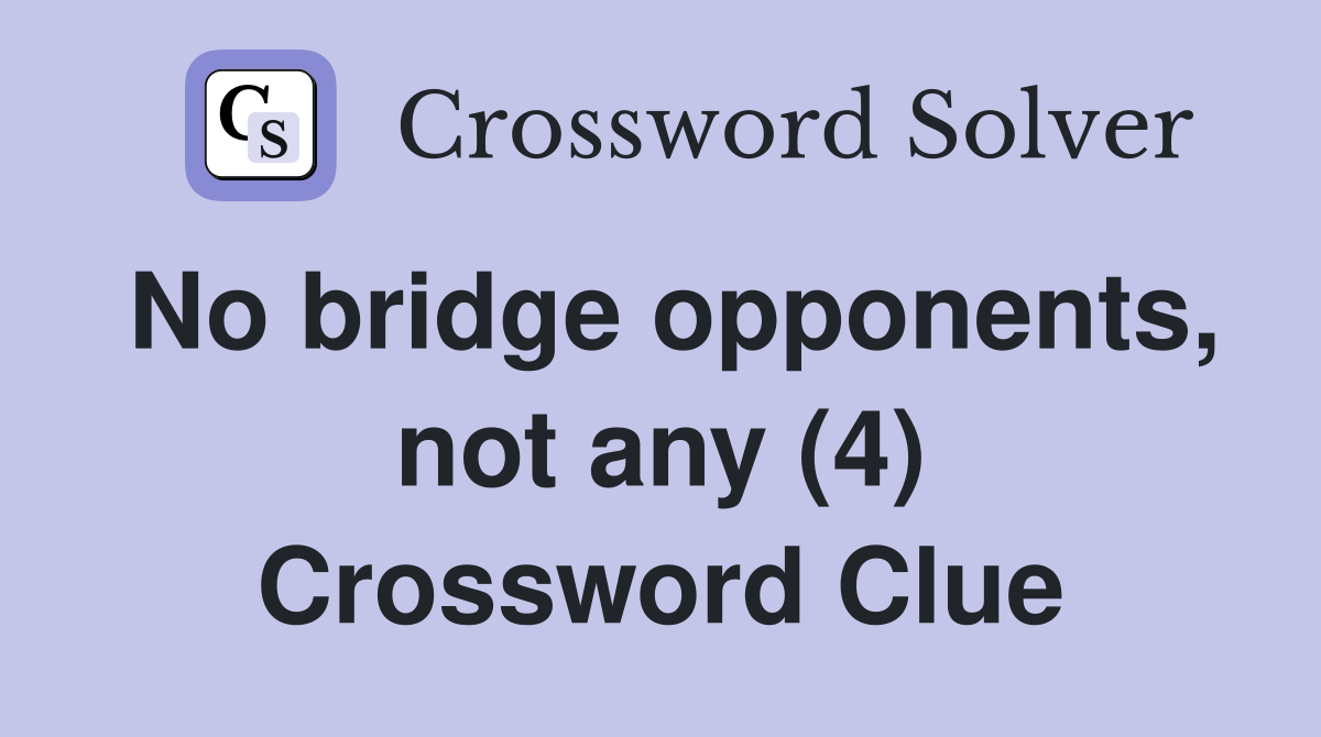 No bridge opponents, not any (4) Crossword Clue