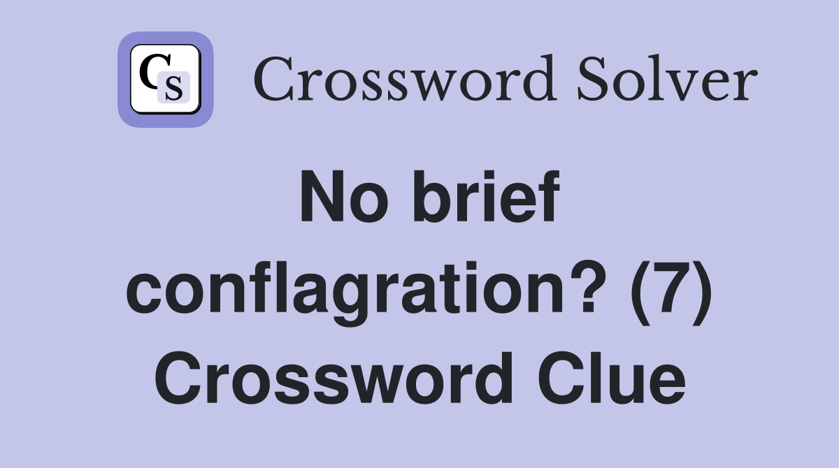 No brief conflagration? (7) Crossword Clue