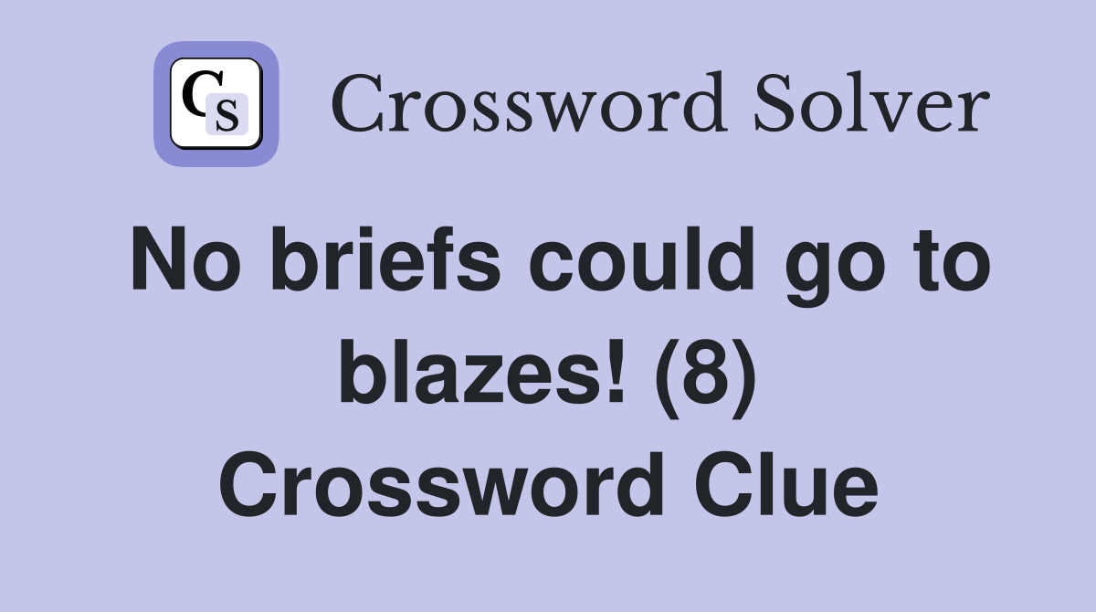 No briefs could go to blazes! (8) Crossword Clue
