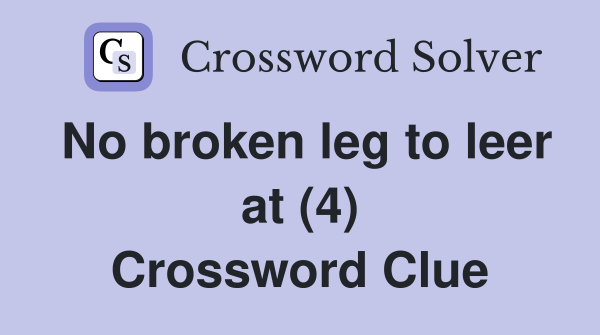 No broken leg to leer at (4) Crossword Clue