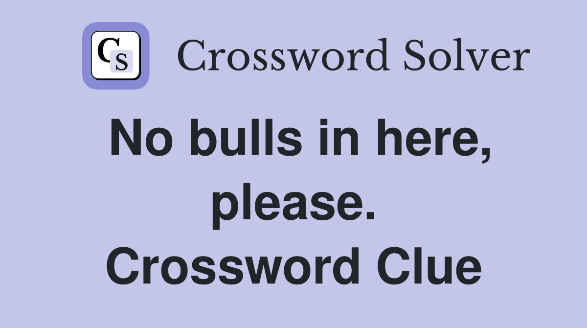 No bulls in here, please. Crossword Clue