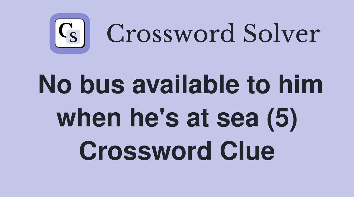 No bus available to him when he's at sea (5) Crossword Clue