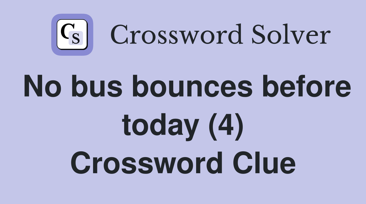 No bus bounces before today (4) Crossword Clue